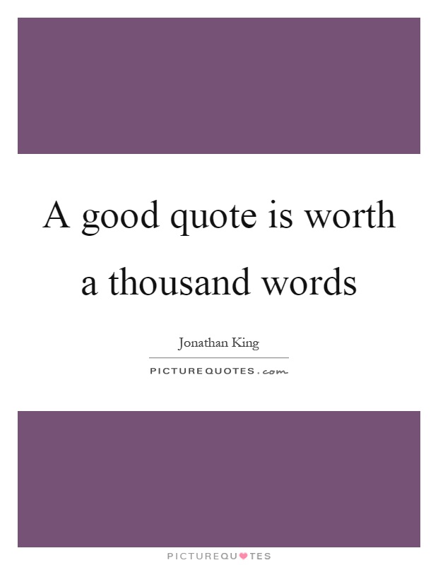 A good quote is worth a thousand words Picture Quote #1