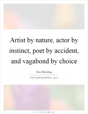 Artist by nature, actor by instinct, poet by accident, and vagabond by choice Picture Quote #1