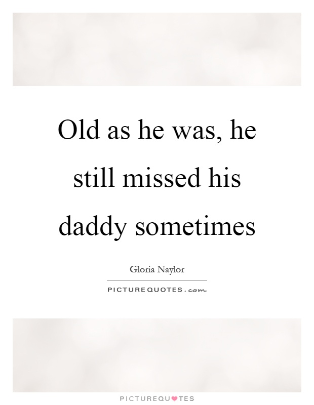 Old as he was, he still missed his daddy sometimes Picture Quote #1