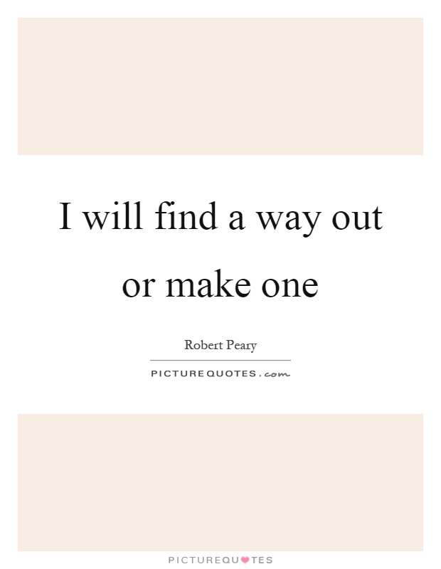 I will find a way out or make one Picture Quote #1