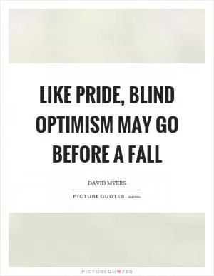 Like pride, blind optimism may go before a fall Picture Quote #1