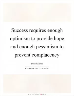Success requires enough optimism to provide hope and enough pessimism to prevent complacency Picture Quote #1