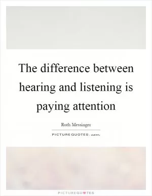 The difference between hearing and listening is paying attention Picture Quote #1