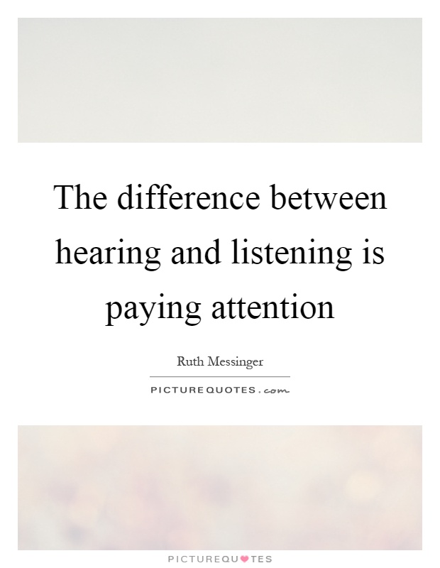 The difference between hearing and listening is paying attention Picture Quote #1