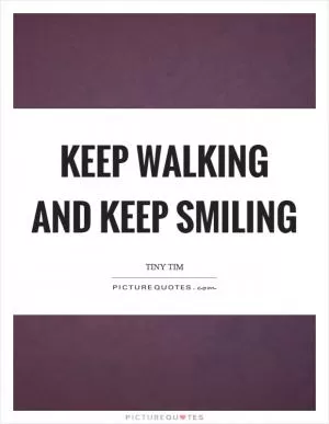 Keep walking and keep smiling Picture Quote #1