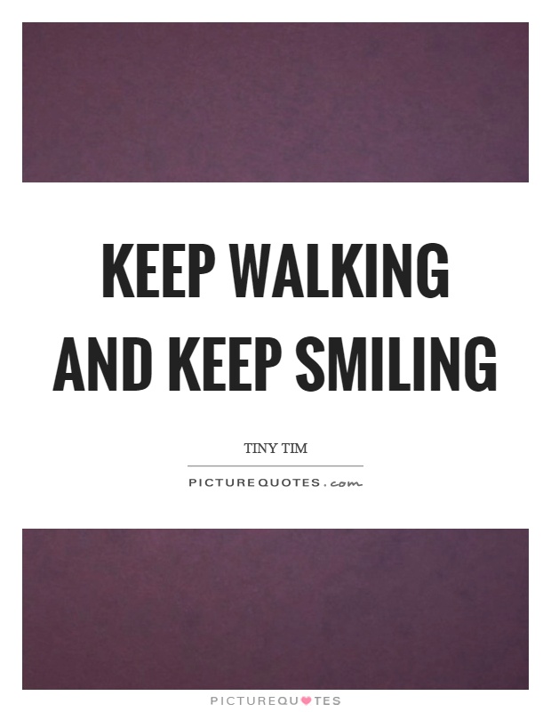 Keep walking and keep smiling Picture Quote #1