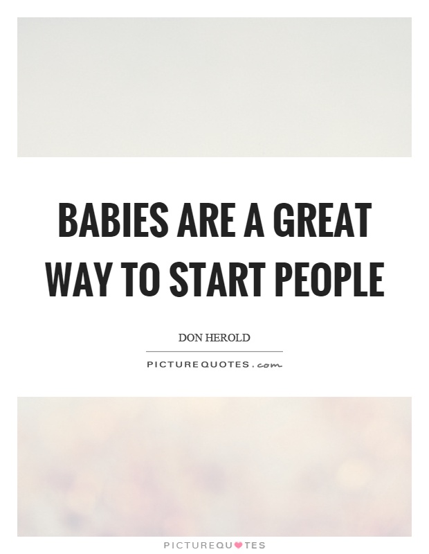 Babies are a great way to start people Picture Quote #1