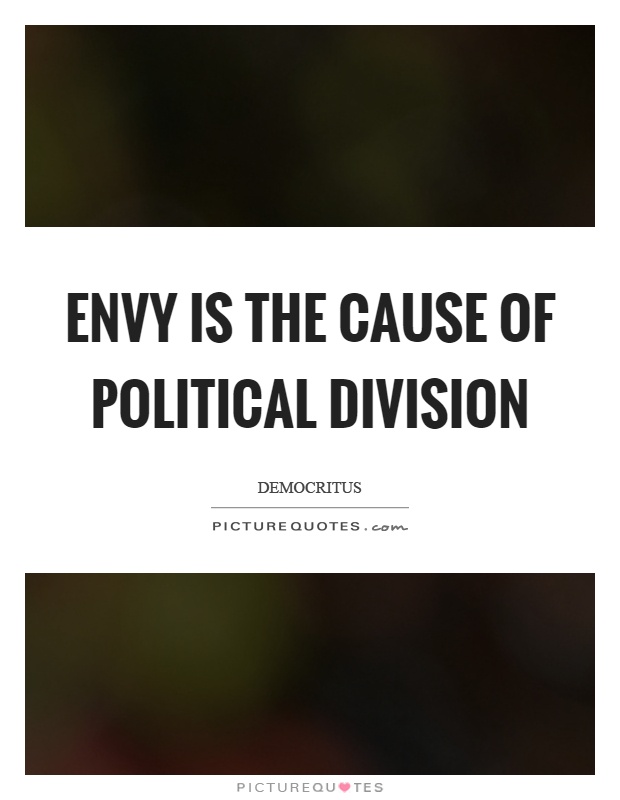 Envy is the cause of political division Picture Quote #1