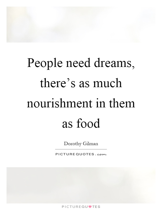 People need dreams, there's as much nourishment in them as food Picture Quote #1