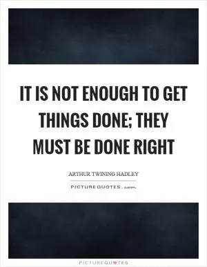 It is not enough to get things done; they must be done right Picture Quote #1