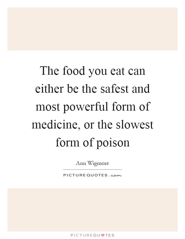 The food you eat can either be the safest and most powerful form of medicine, or the slowest form of poison Picture Quote #1