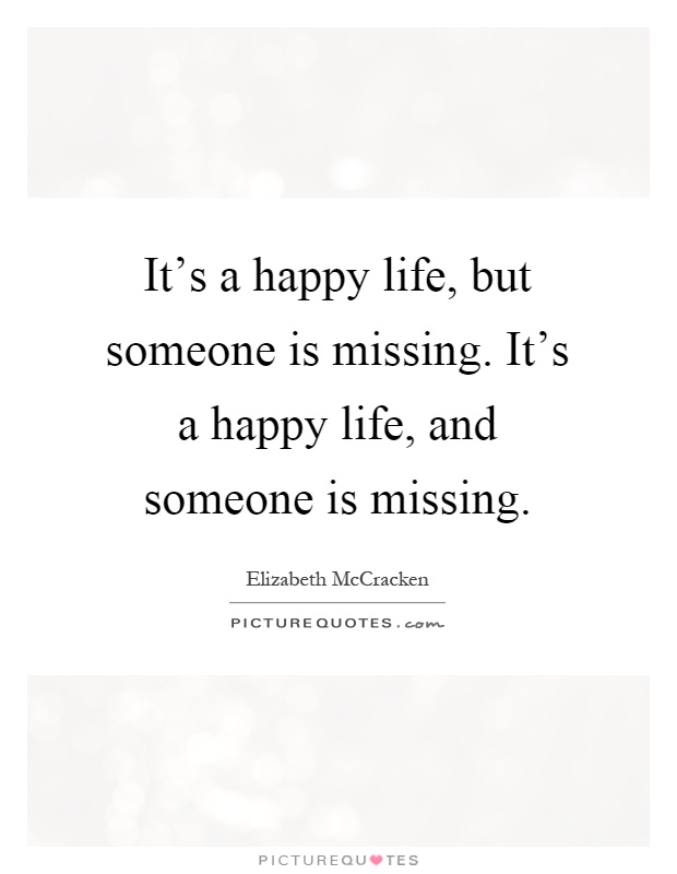 It's a happy life, but someone is missing. It's a happy life, and someone is missing Picture Quote #1