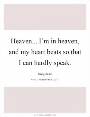 Heaven... I’m in heaven, and my heart beats so that I can hardly speak Picture Quote #1