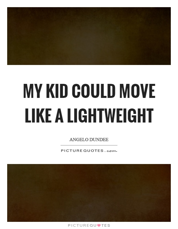 My kid could move like a lightweight Picture Quote #1