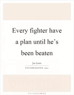 Every fighter have a plan until he’s been beaten Picture Quote #1