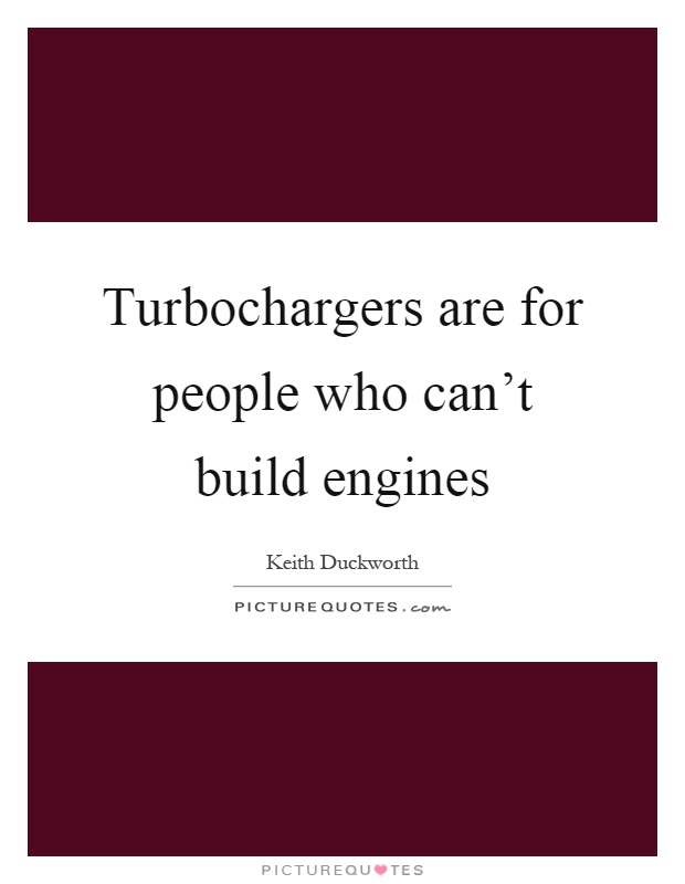 Turbochargers are for people who can't build engines Picture Quote #1