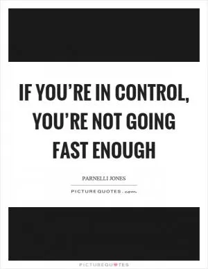 If you’re in control, you’re not going fast enough Picture Quote #1
