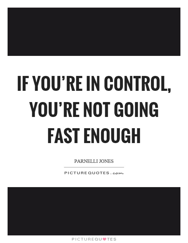If you're in control, you're not going fast enough Picture Quote #1