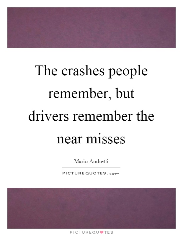 The crashes people remember, but drivers remember the near misses Picture Quote #1