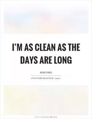 I’m as clean as the days are long Picture Quote #1