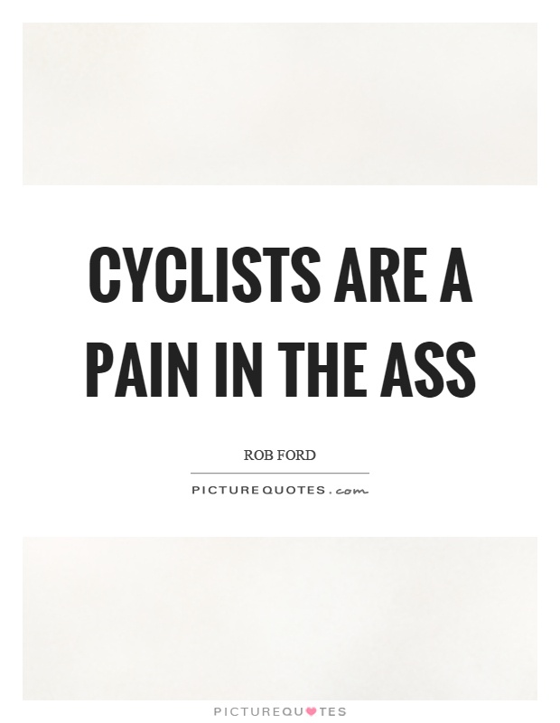 Cyclists are a pain in the ass Picture Quote #1