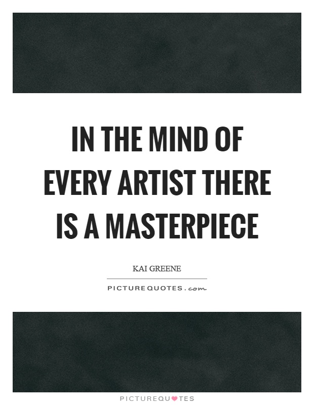 In the mind of every artist there is a masterpiece Picture Quote #1