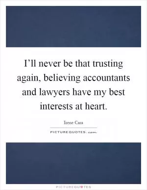 I’ll never be that trusting again, believing accountants and lawyers have my best interests at heart Picture Quote #1