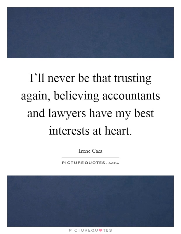 I'll never be that trusting again, believing accountants and lawyers have my best interests at heart Picture Quote #1