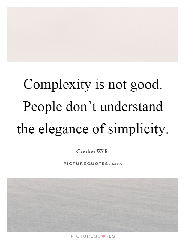 Complexity is not good. People don't understand the elegance of simplicity Picture Quote #1