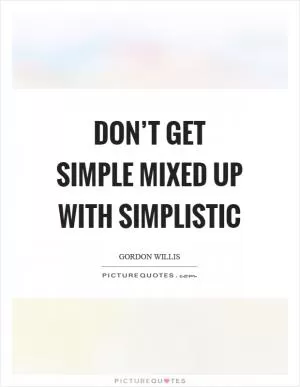 Don’t get simple mixed up with simplistic Picture Quote #1