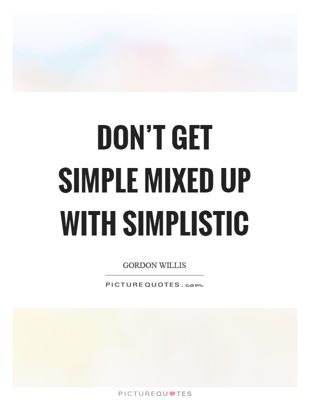 Don't get simple mixed up with simplistic Picture Quote #1