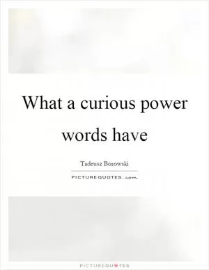 What a curious power words have Picture Quote #1