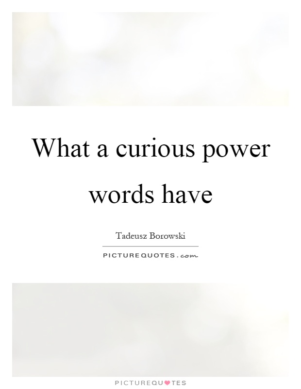 What a curious power words have Picture Quote #1