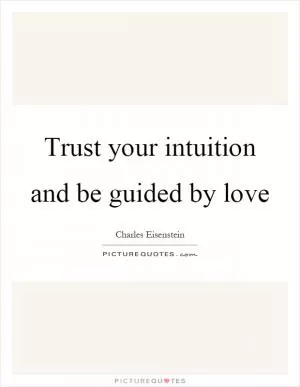 Trust your intuition and be guided by love Picture Quote #1