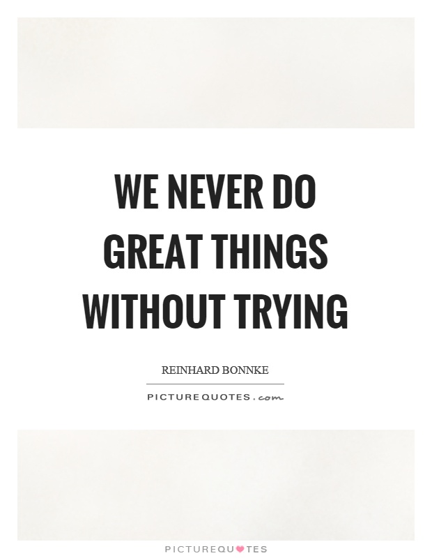 We never do great things without trying Picture Quote #1