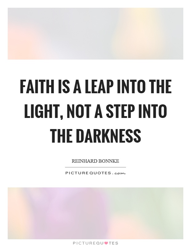 Faith is a leap into the light, not a step into the darkness Picture Quote #1