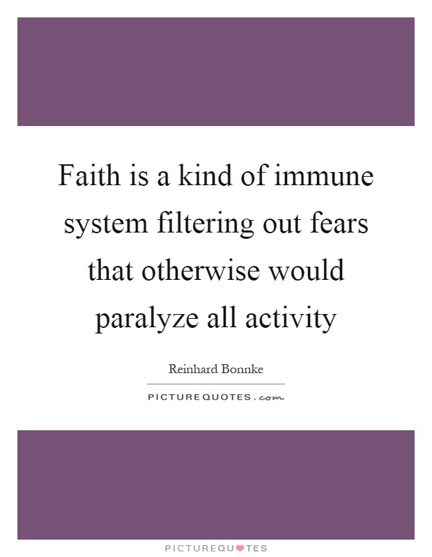 Faith is a kind of immune system filtering out fears that otherwise would paralyze all activity Picture Quote #1
