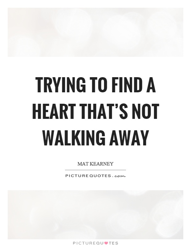 Trying to find a heart that's not walking away Picture Quote #1
