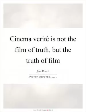 Cinema verité is not the film of truth, but the truth of film Picture Quote #1