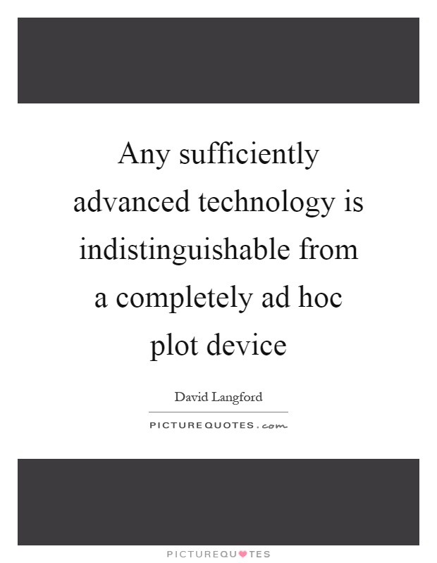 Any sufficiently advanced technology is indistinguishable from a completely ad hoc plot device Picture Quote #1