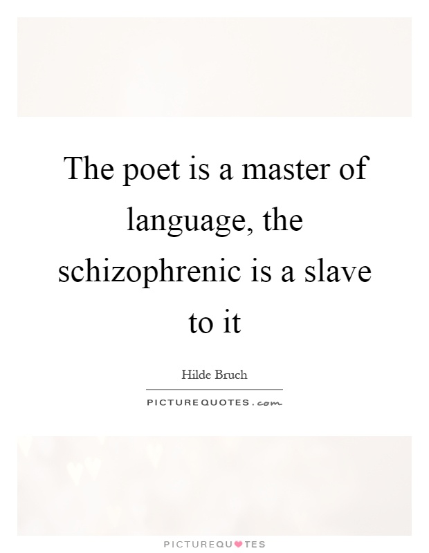 The poet is a master of language, the schizophrenic is a slave to it Picture Quote #1