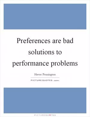 Preferences are bad solutions to performance problems Picture Quote #1