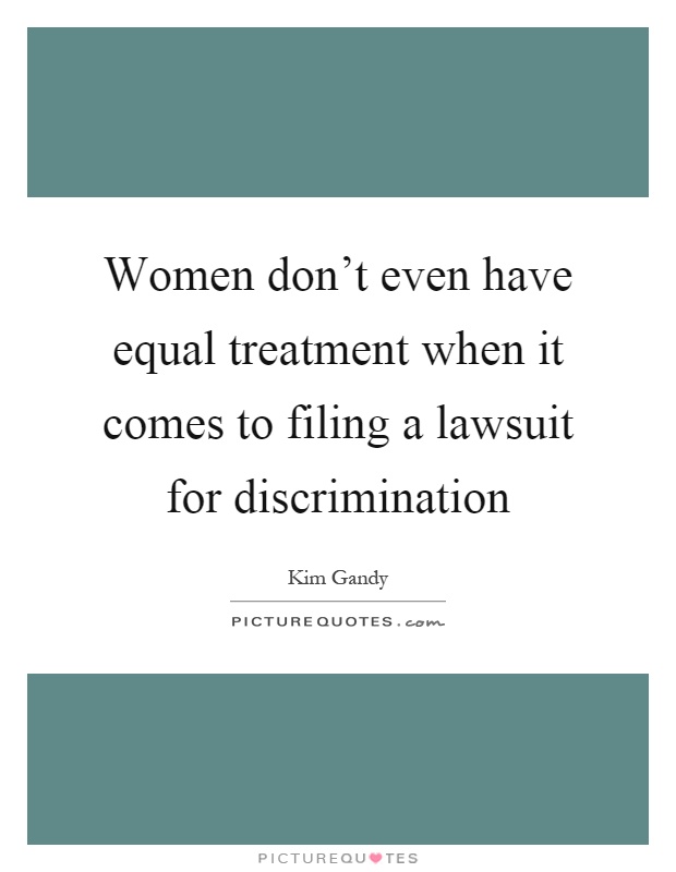 Women don't even have equal treatment when it comes to filing a lawsuit for discrimination Picture Quote #1