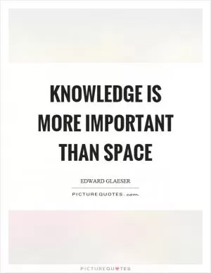 Knowledge is more important than space Picture Quote #1