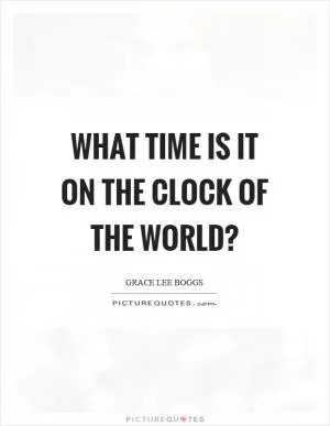 What time is it on the clock of the world? Picture Quote #1