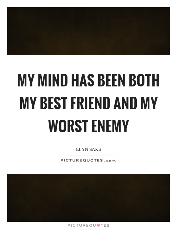 My mind has been both my best friend and my worst enemy Picture Quote #1