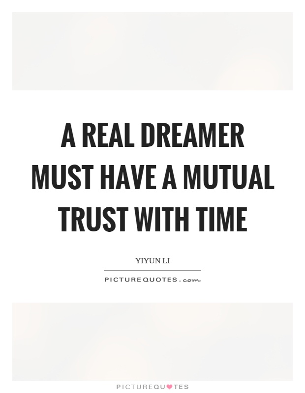A real dreamer must have a mutual trust with time Picture Quote #1