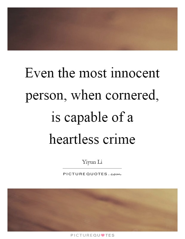 Even the most innocent person, when cornered, is capable of a heartless crime Picture Quote #1