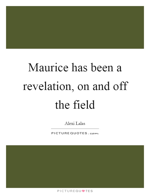 Maurice has been a revelation, on and off the field Picture Quote #1