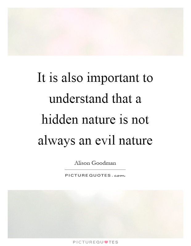 It is also important to understand that a hidden nature is not always an evil nature Picture Quote #1